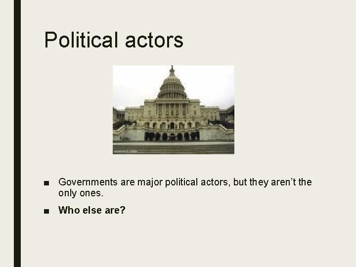 Political actors ■ Governments are major political actors, but they aren’t the only ones.