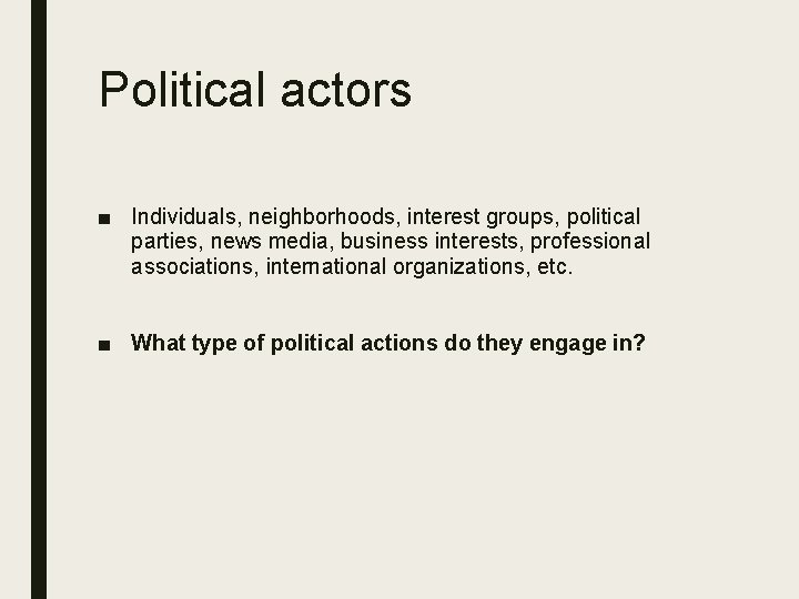 Political actors ■ Individuals, neighborhoods, interest groups, political parties, news media, business interests, professional