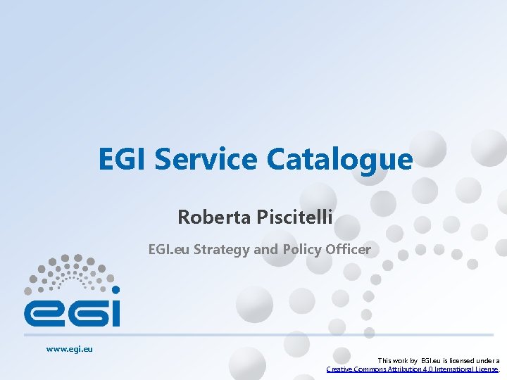 EGI Service Catalogue Roberta Piscitelli EGI. eu Strategy and Policy Officer www. egi. eu