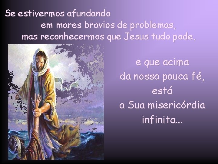 Se estivermos afundando em mares bravios de problemas, mas reconhecermos que Jesus tudo pode,