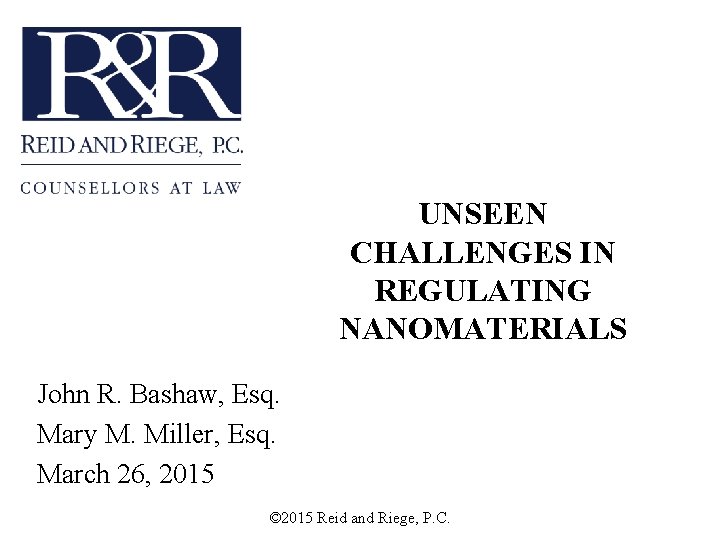 UNSEEN CHALLENGES IN REGULATING NANOMATERIALS John R. Bashaw, Esq. Mary M. Miller, Esq. March