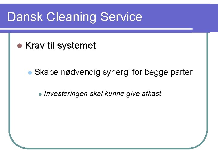 Dansk Cleaning Service l Krav l til systemet Skabe nødvendig synergi for begge parter