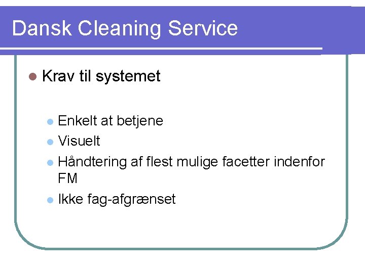 Dansk Cleaning Service l Krav til systemet Enkelt at betjene l Visuelt l Håndtering