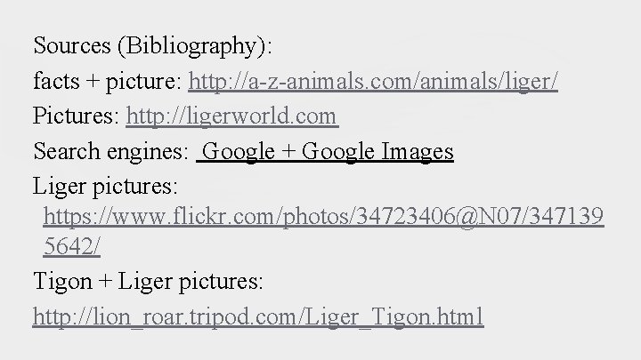 Sources (Bibliography): facts + picture: http: //a-z-animals. com/animals/liger/ Pictures: http: //ligerworld. com Search engines: