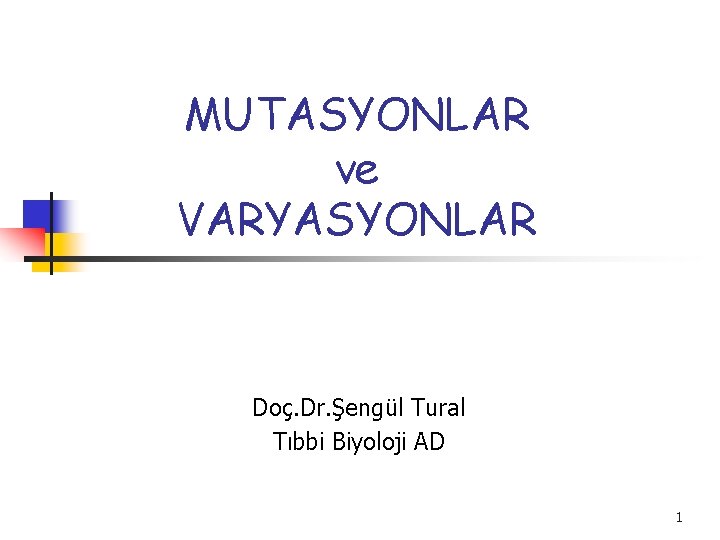 MUTASYONLAR ve VARYASYONLAR Doç. Dr. Şengül Tural Tıbbi Biyoloji AD 1 