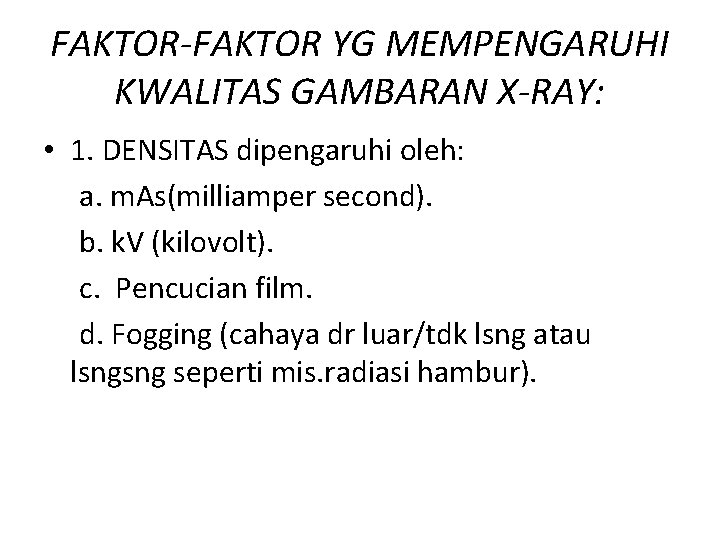 FAKTOR-FAKTOR YG MEMPENGARUHI KWALITAS GAMBARAN X-RAY: • 1. DENSITAS dipengaruhi oleh: a. m. As(milliamper