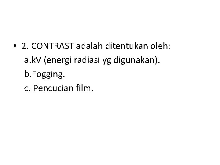  • 2. CONTRAST adalah ditentukan oleh: a. k. V (energi radiasi yg digunakan).