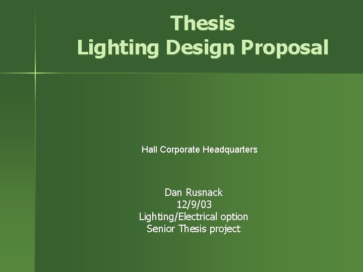 Thesis Lighting Design Proposal Hall Corporate Headquarters Dan Rusnack 12/9/03 Lighting/Electrical option Senior Thesis