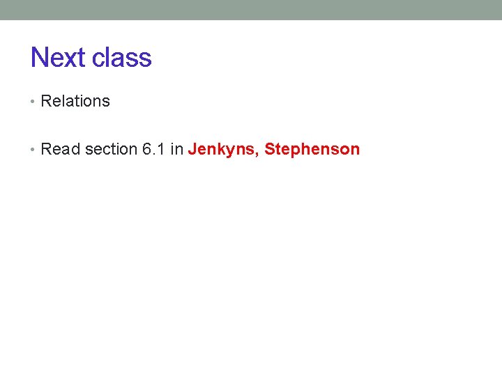 Next class • Relations • Read section 6. 1 in Jenkyns, Stephenson 