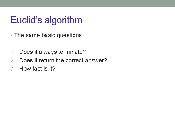 Euclid’s algorithm • The same basic questions 1. Does it always terminate? 2. Does