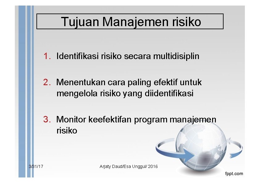 Tujuan Manajemen risiko 1. Identifikasi risiko secara multidisiplin 2. Menentukan cara paling efektif untuk