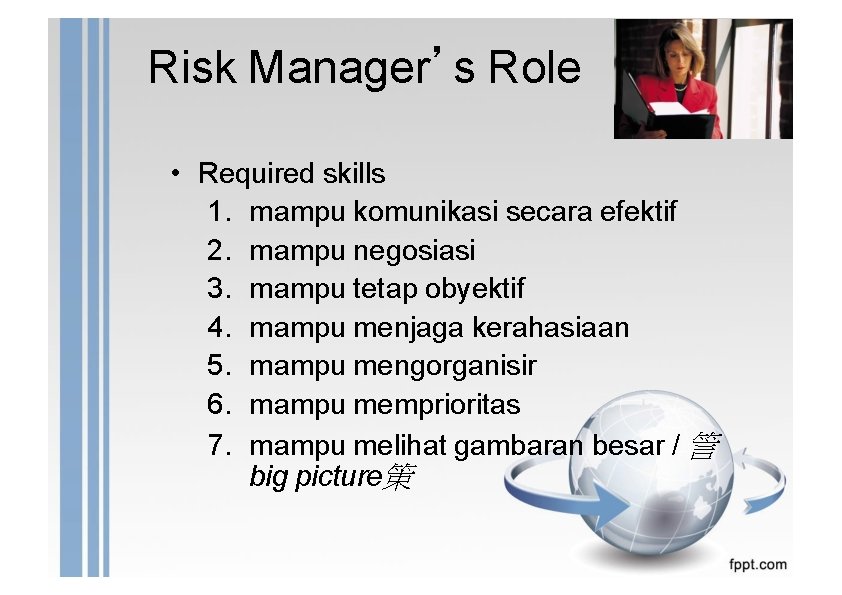 Risk Manager’s Role • Required skills 1. mampu komunikasi secara efektif 2. mampu negosiasi