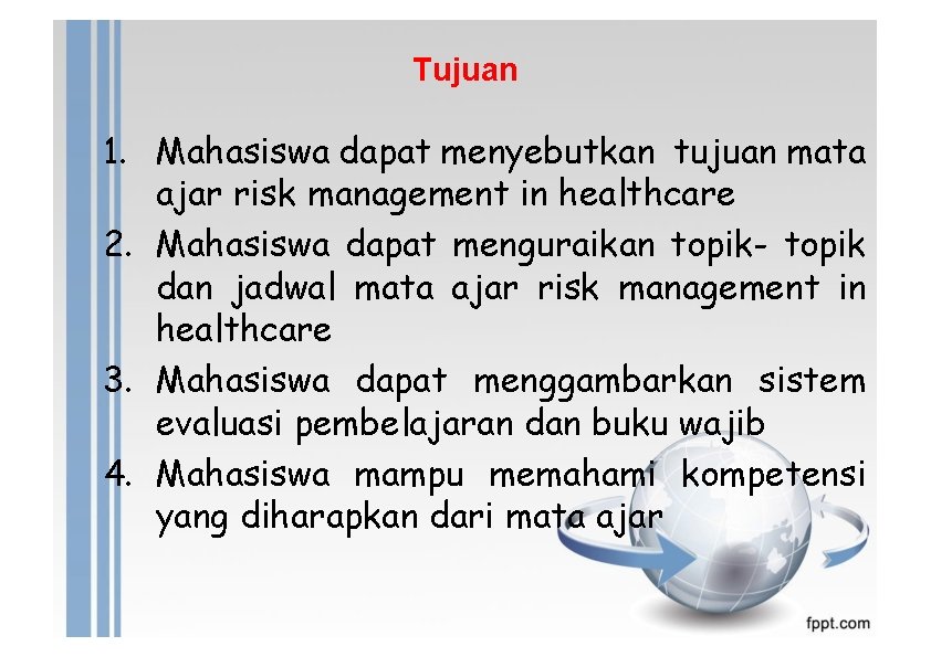 Tujuan 1. Mahasiswa dapat menyebutkan tujuan mata ajar risk management in healthcare 2. Mahasiswa