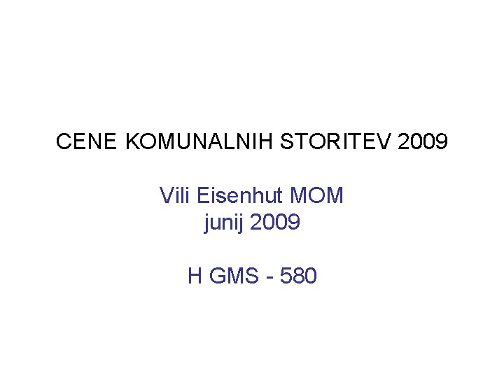 CENE KOMUNALNIH STORITEV 2009 Vili Eisenhut MOM junij 2009 H GMS - 580 