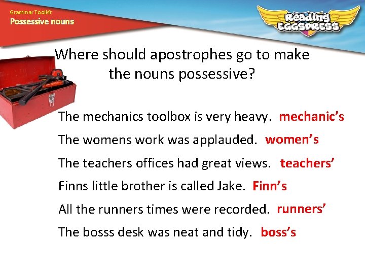 Grammar Toolkit Possessive nouns Where should apostrophes go to make the nouns possessive? The