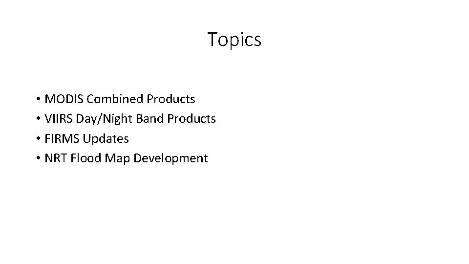 Topics • MODIS Combined Products • VIIRS Day/Night Band Products • FIRMS Updates •