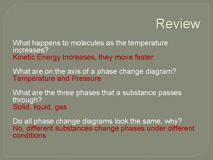 Review What happens to molecules as the temperature increases? Kinetic Energy Increases, they move