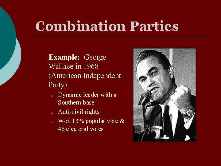 Combination Parties Example: George Wallace in 1968 (American Independent Party) o o o Dynamic
