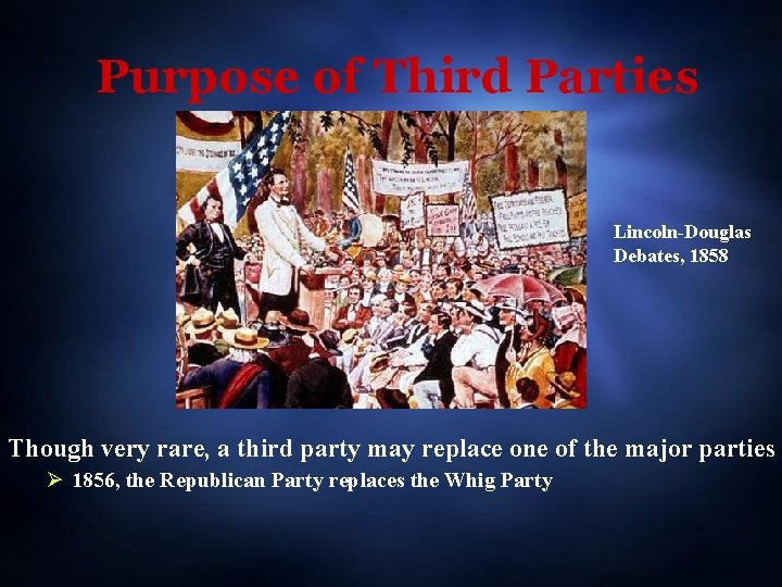 Purpose of Third Parties Lincoln-Douglas Debates, 1858 Though very rare, a third party may