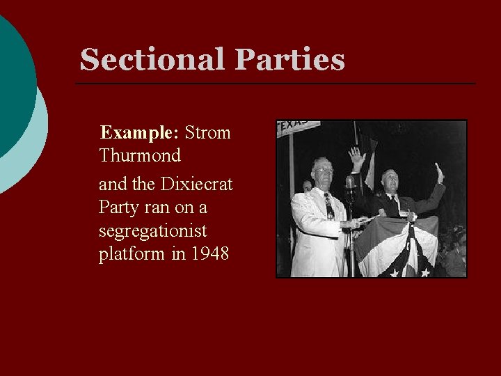 Sectional Parties Example: Strom Thurmond and the Dixiecrat Party ran on a segregationist platform