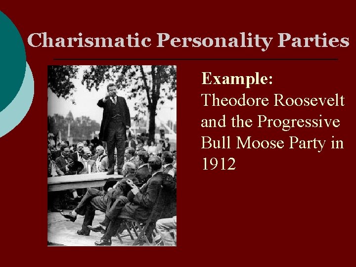 Charismatic Personality Parties Example: Theodore Roosevelt and the Progressive Bull Moose Party in 1912