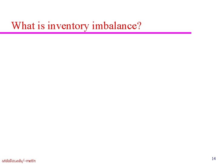 What is inventory imbalance? utdallas. edu/~metin 14 