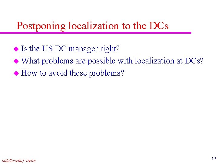 Postponing localization to the DCs u Is the US DC manager right? u What