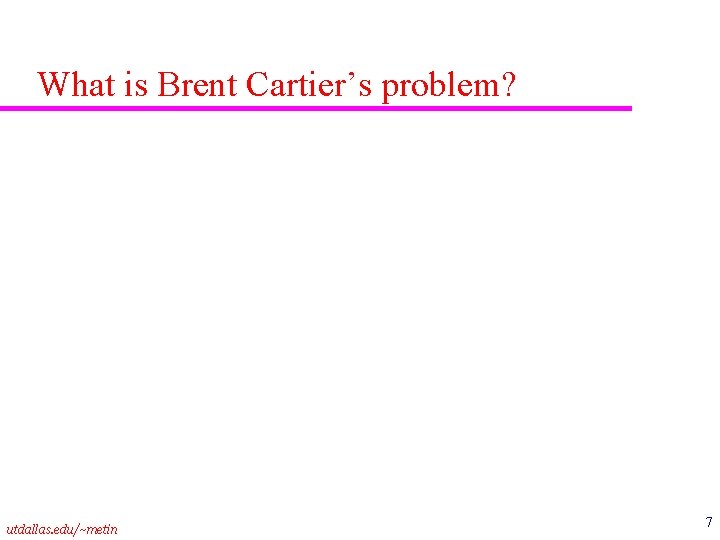 What is Brent Cartier’s problem? utdallas. edu/~metin 7 
