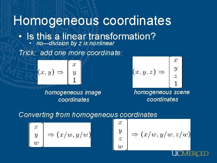 Homogeneous coordinates • Is this a linear transformation? • no—division by z is nonlinear