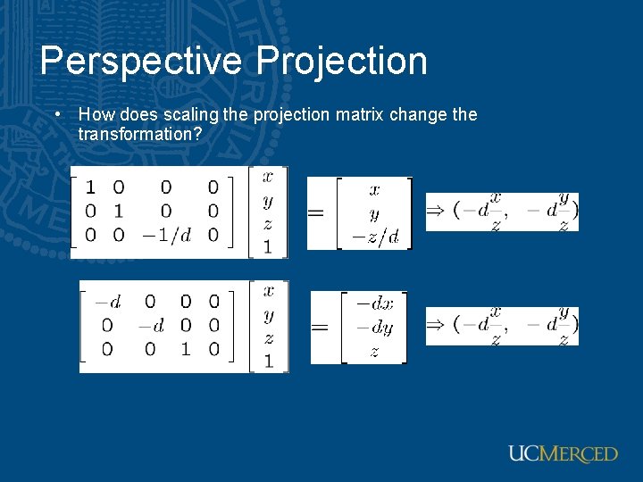 Perspective Projection • How does scaling the projection matrix change the transformation? 