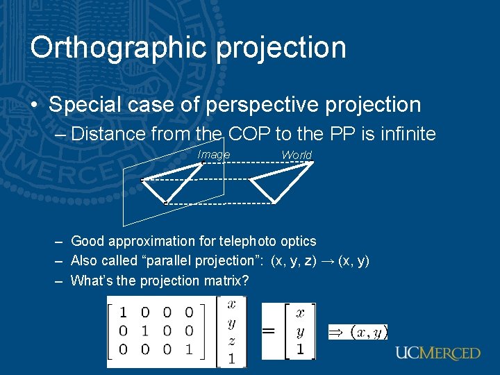 Orthographic projection • Special case of perspective projection – Distance from the COP to