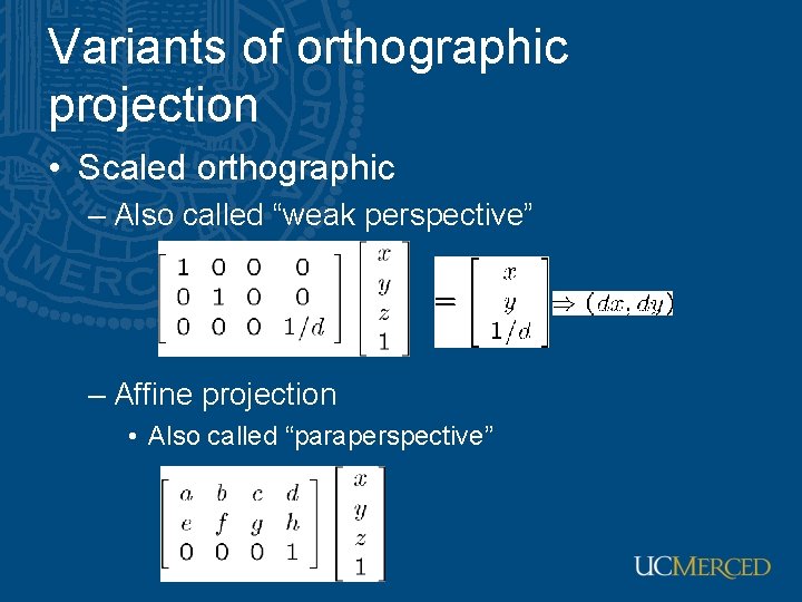 Variants of orthographic projection • Scaled orthographic – Also called “weak perspective” – Affine