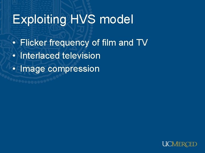 Exploiting HVS model • Flicker frequency of film and TV • Interlaced television •