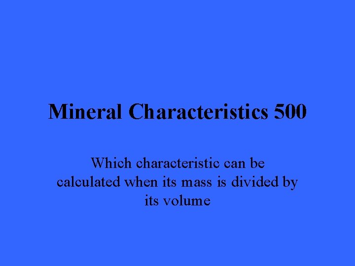 Mineral Characteristics 500 Which characteristic can be calculated when its mass is divided by