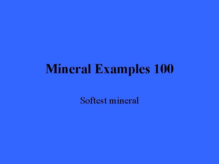 Mineral Examples 100 Softest mineral 