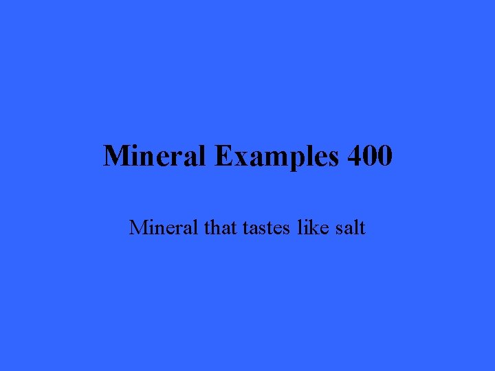 Mineral Examples 400 Mineral that tastes like salt 