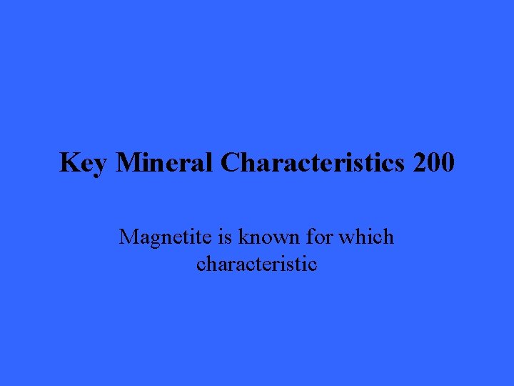 Key Mineral Characteristics 200 Magnetite is known for which characteristic 