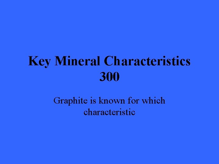 Key Mineral Characteristics 300 Graphite is known for which characteristic 