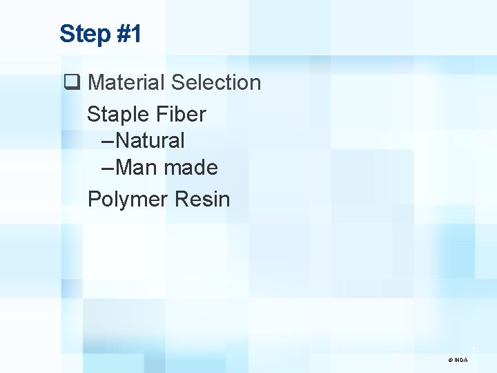 Step #1 q Material Selection Staple Fiber –Natural –Man made Polymer Resin 11 ©