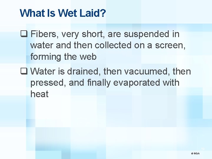 What Is Wet Laid? q Fibers, very short, are suspended in water and then