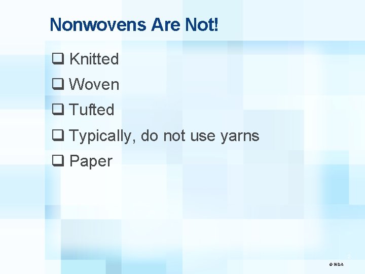 Nonwovens Are Not! q Knitted q Woven q Tufted q Typically, do not use