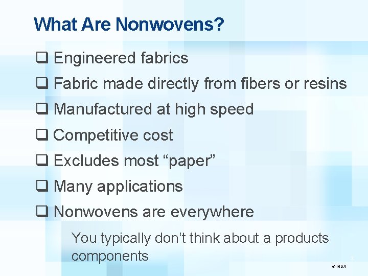 What Are Nonwovens? q Engineered fabrics q Fabric made directly from fibers or resins