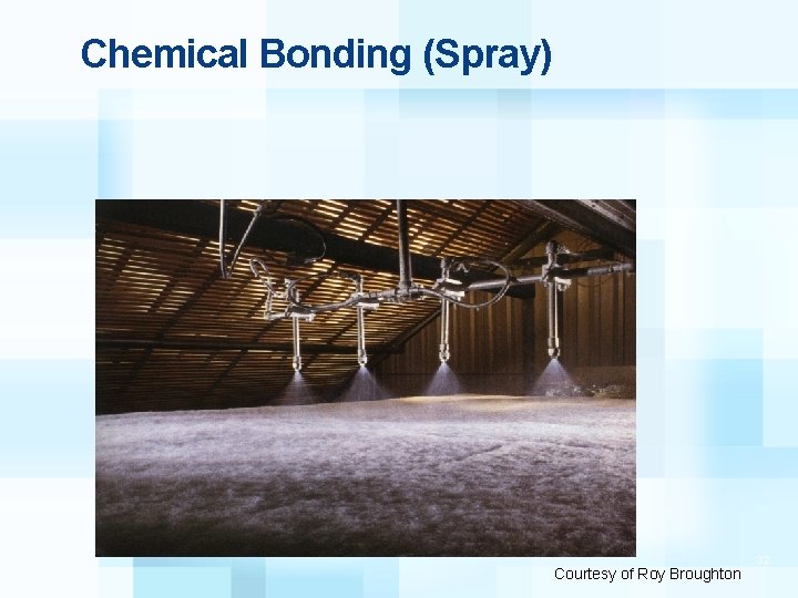 Chemical Bonding (Spray) Courtesy of Roy Broughton 32 