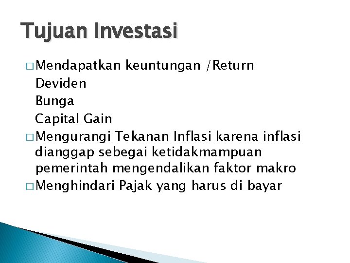 Tujuan Investasi � Mendapatkan keuntungan /Return Deviden Bunga Capital Gain � Mengurangi Tekanan Inflasi