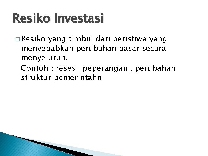 Resiko Investasi � Resiko yang timbul dari peristiwa yang menyebabkan perubahan pasar secara menyeluruh.