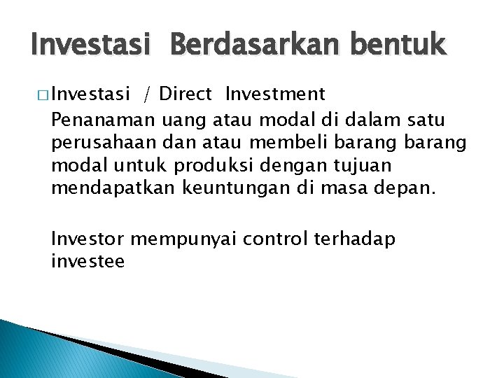 Investasi Berdasarkan bentuk � Investasi / Direct Investment Penanaman uang atau modal di dalam