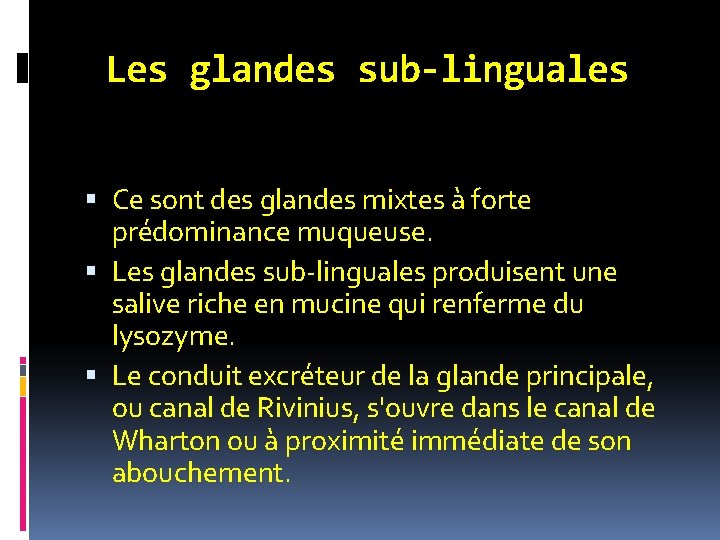 Les glandes sub-linguales Ce sont des glandes mixtes à forte prédominance muqueuse. Les glandes Les glandes sub-linguales Ce sont des glandes mixtes à forte prédominance muqueuse. Les glandes