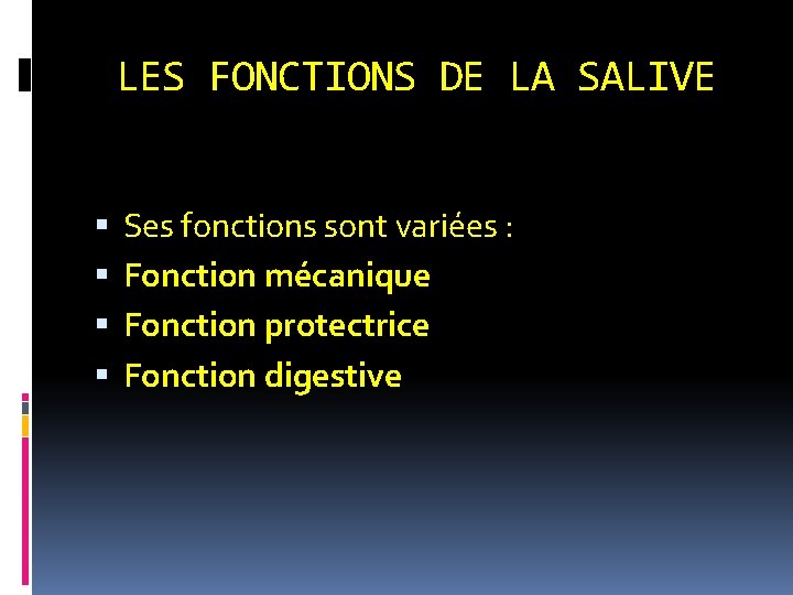 LES FONCTIONS DE LA SALIVE Ses fonctions sont variées : Fonction mécanique Fonction protectrice LES FONCTIONS DE LA SALIVE Ses fonctions sont variées : Fonction mécanique Fonction protectrice