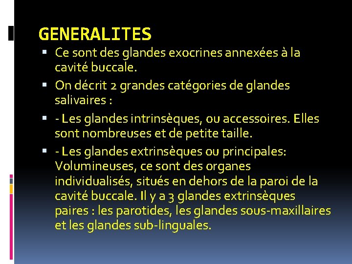 GENERALITES Ce sont des glandes exocrines annexées à la cavité buccale. On décrit 2 GENERALITES Ce sont des glandes exocrines annexées à la cavité buccale. On décrit 2