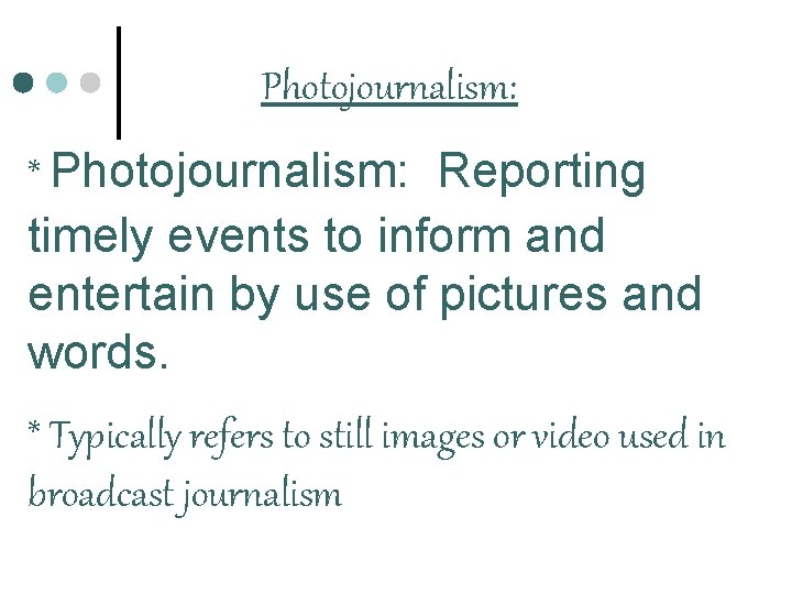 Photojournalism: * Photojournalism: Reporting timely events to inform and entertain by use of pictures